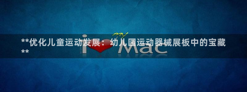 凯时平台app：**优化儿童运动发展：幼儿园运动器械