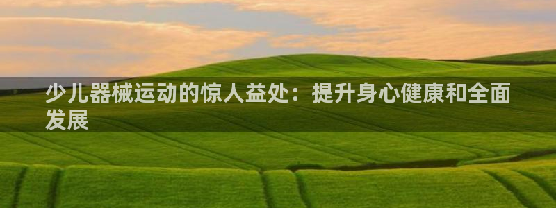 凯时app官网首页：少儿器械运动的惊人益处：提升身心