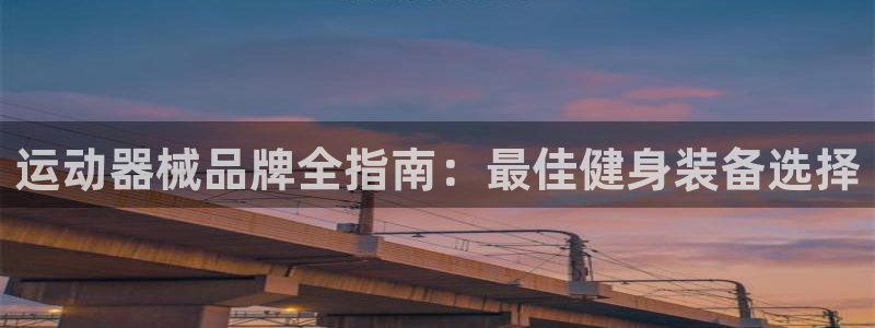 尊龙d88现金可来就送38：运动器械品牌全指南：最佳