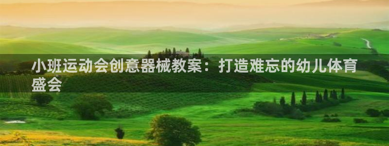 尊龙注册码：小班运动会创意器械教案：打造难忘的幼儿体