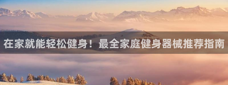 尊龙d88官网新版：在家就能轻松健身！最全家庭健身器