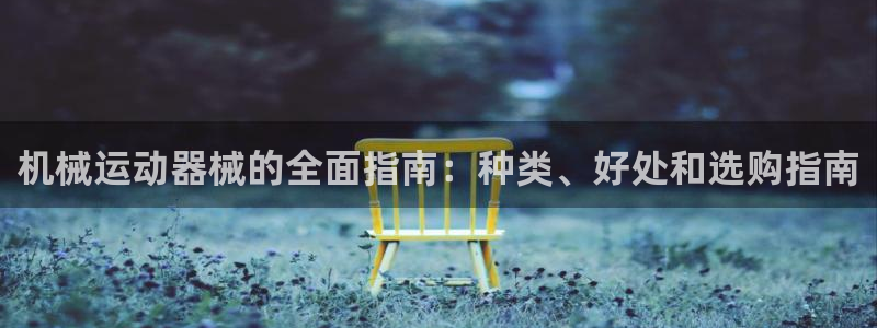 凯时首页登录：机械运动器械的全面指南：种类、好处和选
