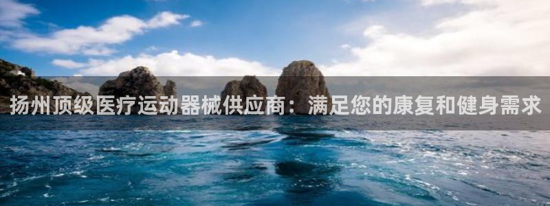 尊龙凯时发展历程：扬州顶级医疗运动器械供应商：满足您