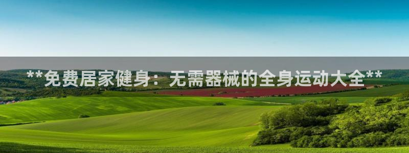 尊龙凯时平台还是万博好：**免费居家健身：无需器械的