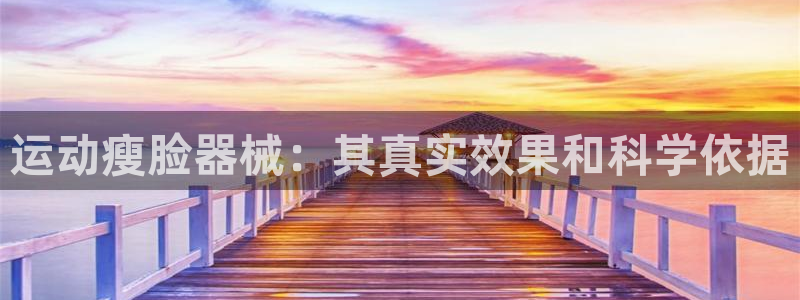 z6com尊龙凯时代理：运动瘦脸器械：其真实效果和科