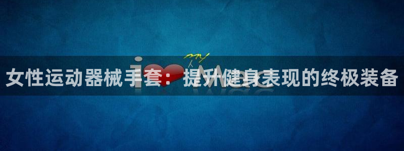尊龙官网APP下载：女性运动器械手套：提升健身表现的