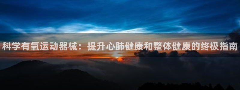 尊龙凯时 - 人生就是搏!提款怎么样：科学有氧运动器